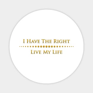 I have the right to live my life Magnet